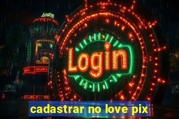 cadastrar no love pix